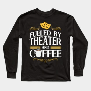 Fueled By Theater And Coffee - Theatre Long Sleeve T-Shirt